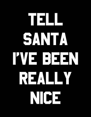 I Wall Art featuring the digital art Tell Santa Ive Been Really Nice by Flippin Sweet Gear