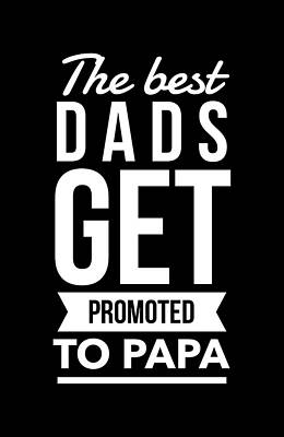 For Digital Art - The Best Dads Get Promoted To Papa by Flippin Sweet Gear