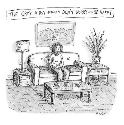 Living Room Wall Art featuring the drawing The Gray Area Between Dont Worry And Be Happy by Roz Chast