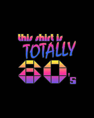 80s Wall Art featuring the digital art This Shirt Is Totally 80s by Flippin Sweet Gear