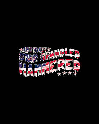 Of Digital Art - Time To Get Star Spangled Hammered 4th Of July by Flippin Sweet Gear