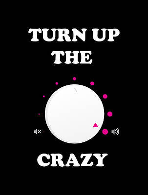 The Digital Art - Turn Up The Crazy Funny Sarcastic by Flippin Sweet Gear