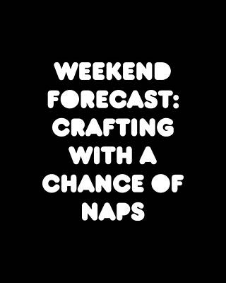 Saying Wall Art featuring the digital art Weekend Forecast Crafting With A Chance Of Naps by Flippin Sweet Gear