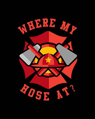 My Wall Art featuring the digital art Where My Hose At Funny Fireman by Flippin Sweet Gear