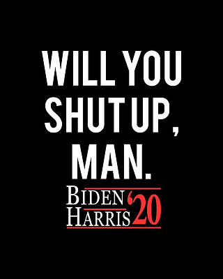 You Wall Art featuring the digital art Will You Shut Up Man Biden Harris 2020 by Flippin Sweet Gear
