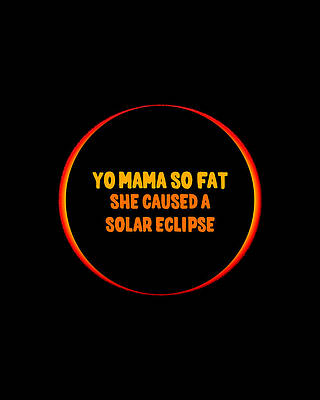 Cool Wall Art featuring the digital art Yo Mama So Fat She Caused A Solar Eclipse by Flippin Sweet Gear