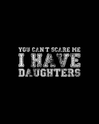 I Digital Art - You Cant Scare Me I Have Daughters by Flippin Sweet Gear