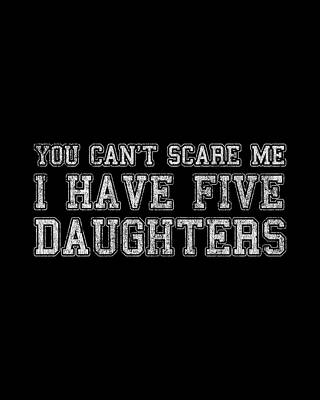 I Digital Art - You Cant Scare Me I Have Five Daughters by Flippin Sweet Gear