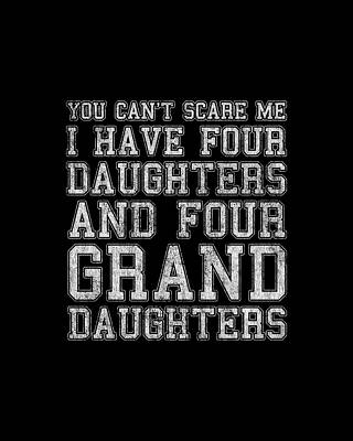 Cool Wall Art featuring the digital art You Cant Scare Me I Have Four Daughters And Four Granddaughters by Flippin Sweet Gear