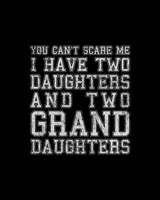 I Digital Art - You Cant Scare Me I Have Two Daughters And Two Granddaughters by Flippin Sweet Gear