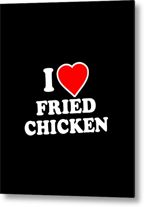 Cool Metal Print featuring the digital art I Love Fried Chicken by Flippin Sweet Gear