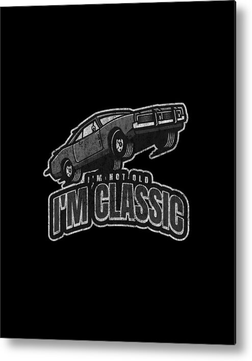 Classic Car Metal Print featuring the digital art Im Not Old Im Classic Vintage Car by Flippin Sweet Gear Classic Car Metal Print featuring the digital art Im Not Old Im Classic Vintage Car by Flippin Sweet Gear