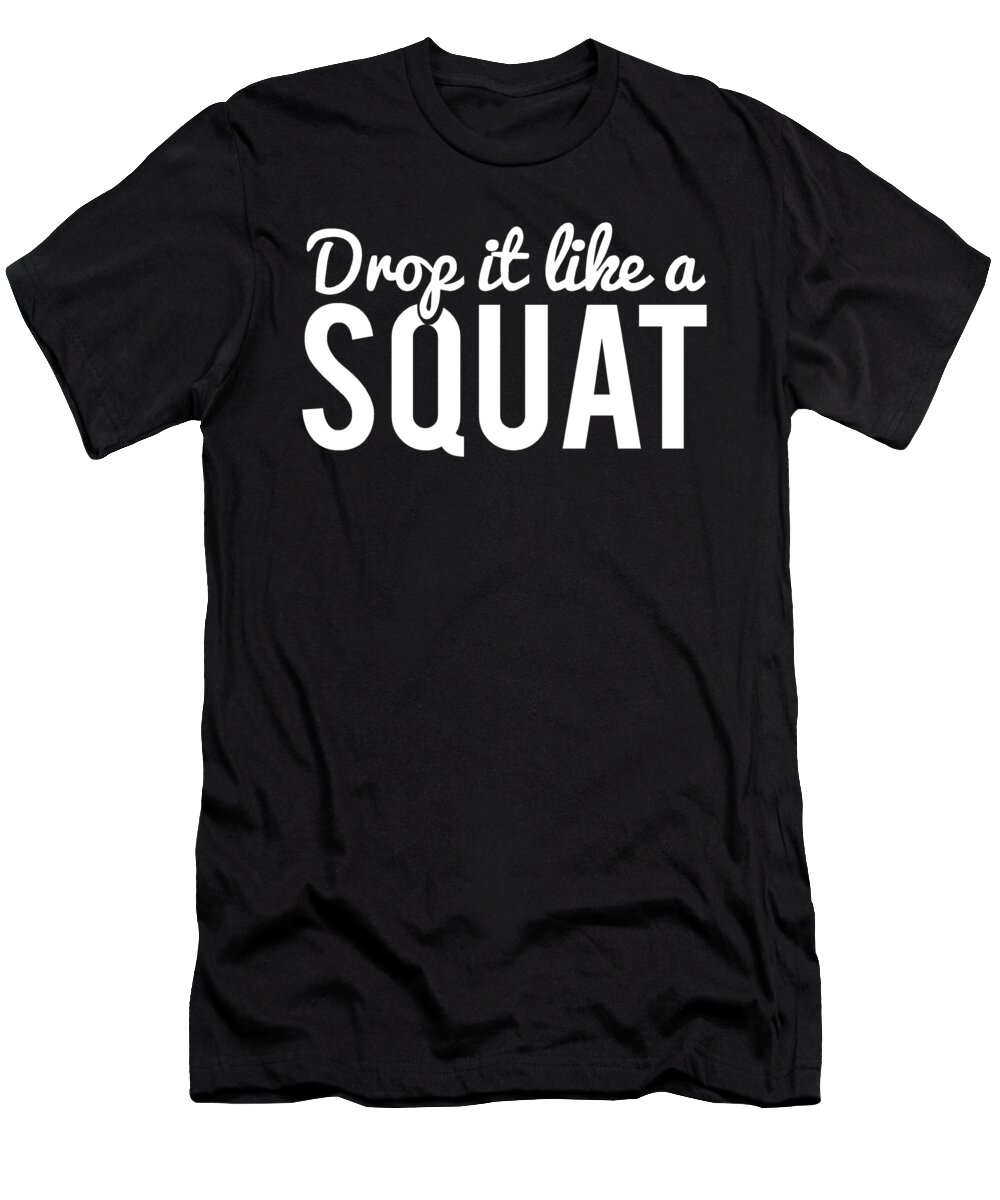 Cool T-Shirt featuring the digital art Drop It Like A Squat Funny Fitness Workout by Flippin Sweet Gear