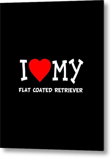 I Love My Flat Coated Retriever Dog Breed Metal Print