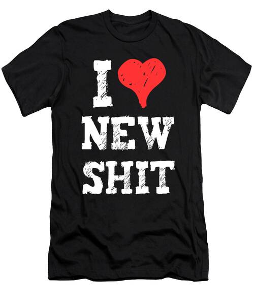 I Love New Shit #1 T-Shirt