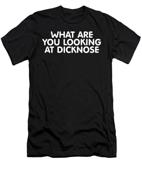 What Are You Looking At Dicknose T-Shirt