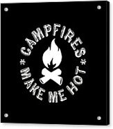 Campfires Make Me Hot Acrylic Print