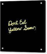 Dont Eat Yellow Snow Acrylic Print