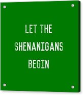 Let The Shenanigans Begin St Patricks Day Acrylic Print