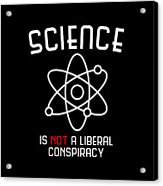 Science Is Not A Liberal Conspiracy Acrylic Print