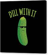 Dill With It Funny Pickle Canvas Print