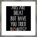 Abs Are Great But Have You Tried Donuts Framed Print