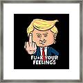 Donald Trump Fuck Your Feelings Framed Print