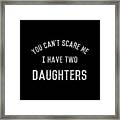 You Cant Scare Me I Have Two Daughters Framed Print