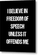 I Believe In Freedom Of Speech Unless It Offends Me Metal Print