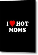 I Love Hot Moms Metal Print