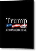 Trump 2020 Getting Shit Done Metal Print