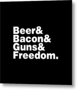 Beer Bacon Guns And Freedom Metal Print