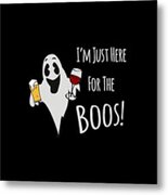 Im Just Here For The Boos Beer And Wine Metal Print