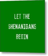 Let The Shenanigans Begin St Patricks Day Metal Print