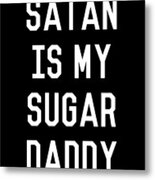 Satan Is My Sugar Daddy Metal Print