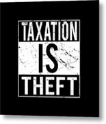 Taxation Is Theft Metal Print