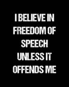 I Believe In Freedom Of Speech Unless It Offends Me Art Print