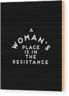 A Womans Place Is In The Resistance Womens March Wood Print