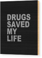 Drugs Saved My Life Wood Print