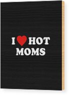 I Love Hot Moms Wood Print