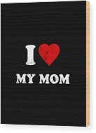 I Love My Mom Wood Print
