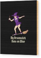 My Broomstick Runs On Wine Halloween Witch Wood Print