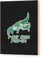 T-rex Hates Push-ups Wood Print