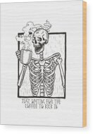 Just Waiting For The Coffee To Kick In Skeleton Wood Print