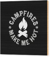 Campfires Make Me Hot Wood Print