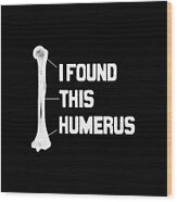I Found This Humerus Funny Bone Wood Print