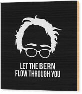Let The Bern Flow Through You Bernie Sanders Wood Print