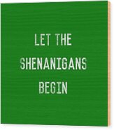 Let The Shenanigans Begin St Patricks Day Wood Print