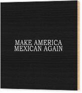 Make America Mexican Again Wood Print