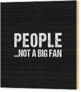 People Not A Big Fan Wood Print